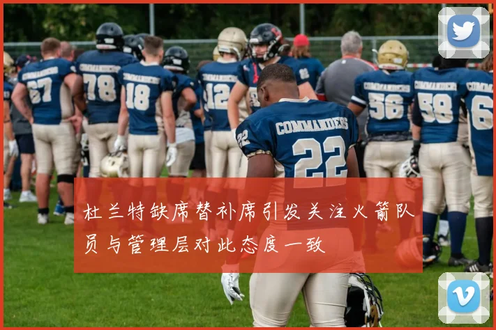 杜兰特缺席替补席引发关注火箭队员与管理层对此态度一致